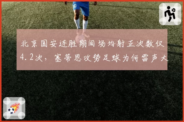 北京国安连胜期间场均射正次数仅4.2次，塞蒂恩攻势足球为何雷声大雨点小？