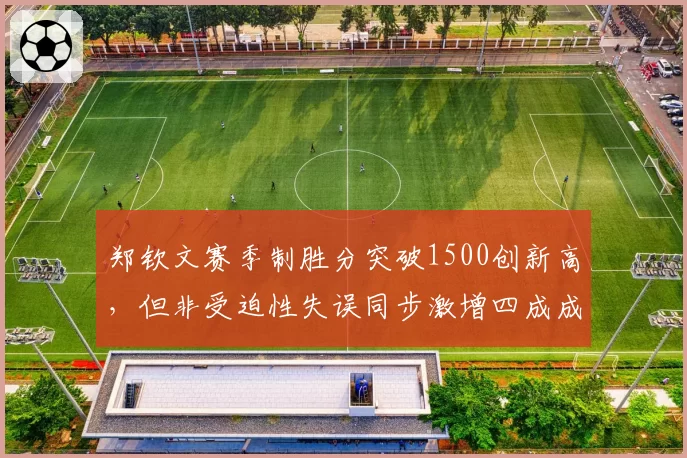 郑钦文赛季制胜分突破1500创新高，但非受迫性失误同步激增四成成隐忧